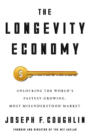 The Longevity Economy: Unlocking the World’s Fastest-Growing, Most Misunderstood Market